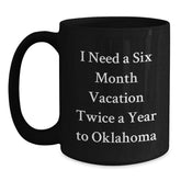 Laughing Oklahoma Enthusiast Gifts from Men to Friends, Oklahoma Unique Christmas Unique Gifts for Friends, Funny Black Coffee Mug 'I Need A Six Month Vacation Twice A Year To Oklahoma' - Main